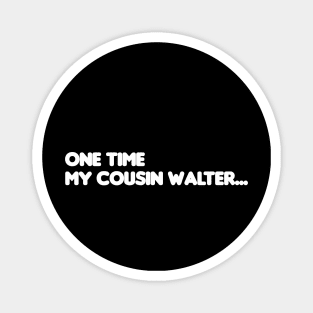 One Time My Cousin Walter... Magnet